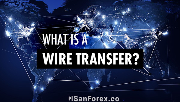 Wire Transfer là gì? Nạp rút tiền trên nền tảng Wire Transfer