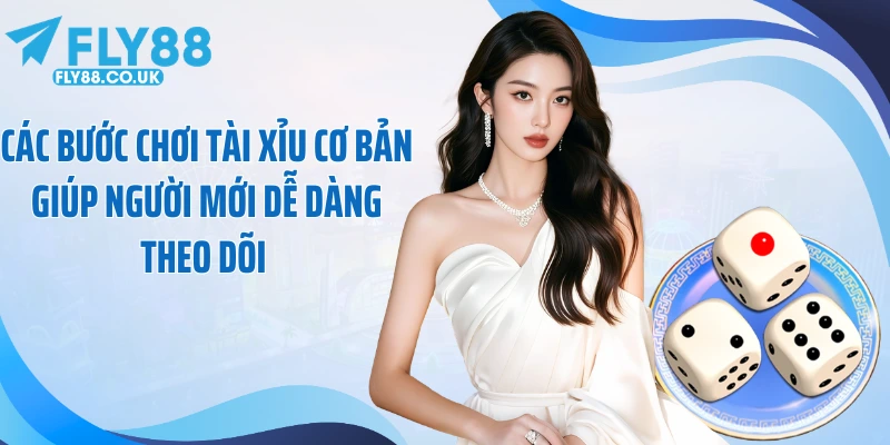 Các bước chơi tài xỉu cơ bản giúp người mới dễ dàng theo dõi