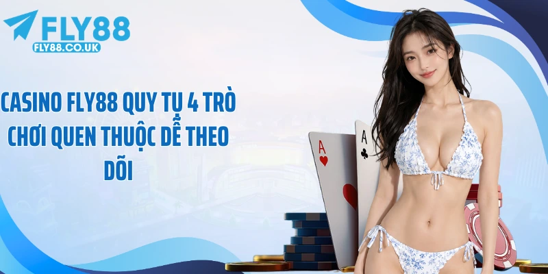 Casino Fly88 quy tụ 4 trò chơi quen thuộc dễ theo dõi