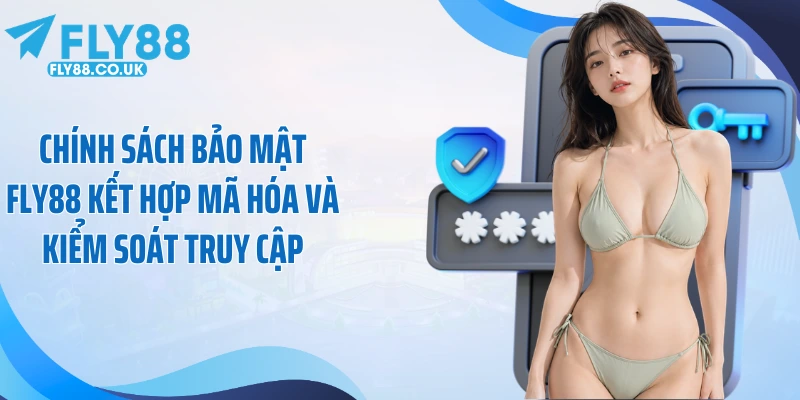 Chính sách bảo mật Fly88 kết hợp mã hóa và kiểm soát truy cập