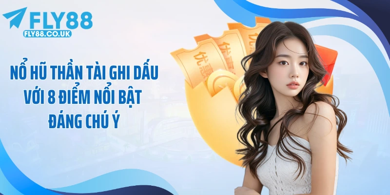 Nổ hũ thần tài ghi dấu với 8 điểm nổi bật đáng chú ý