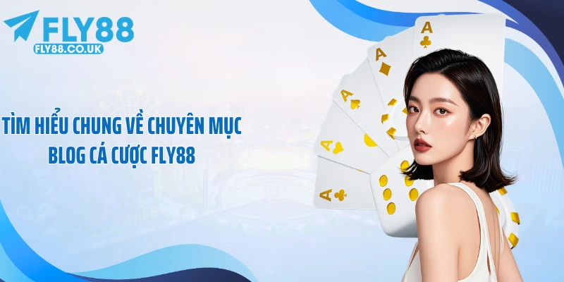 Tìm hiểu chung về chuyên mục blog cá cược FLY88